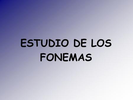 ESTUDIO DE LOS FONEMAS.