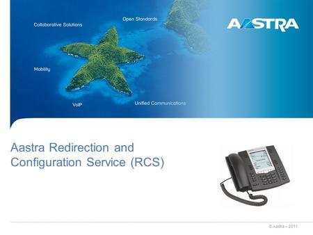 © Aastra – 2011 Aastra Redirection and Configuration Service (RCS)