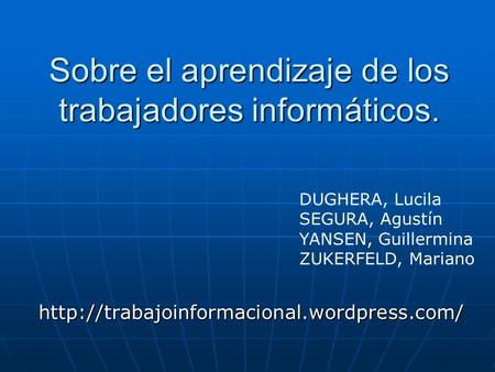 Sobre el aprendizaje de los trabajadores informáticos.  DUGHERA, Lucila SEGURA, Agustín YANSEN, Guillermina ZUKERFELD,