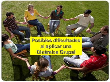 Posibles dificultades al aplicar una Dinámica Grupal.