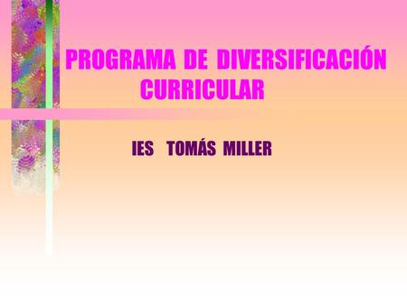 PROGRAMA DE DIVERSIFICACIÓN CURRICULAR IES TOMÁS MILLER.