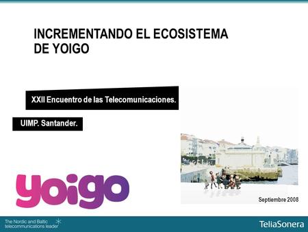 Septiembre 2008 INCREMENTANDO EL ECOSISTEMA DE YOIGO UIMP. Santander. XXII Encuentro de las Telecomunicaciones.