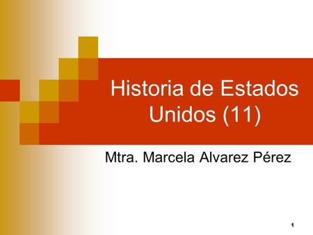 1 Historia de Estados Unidos (11) Mtra. Marcela Alvarez Pérez.
