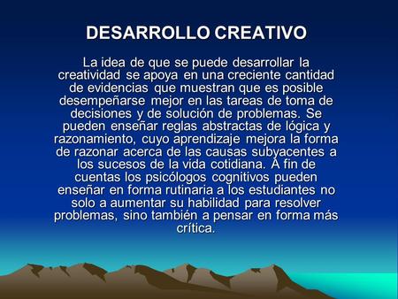 DESARROLLO CREATIVO La idea de que se puede desarrollar la creatividad se apoya en una creciente cantidad de evidencias que muestran que es posible desempeñarse.