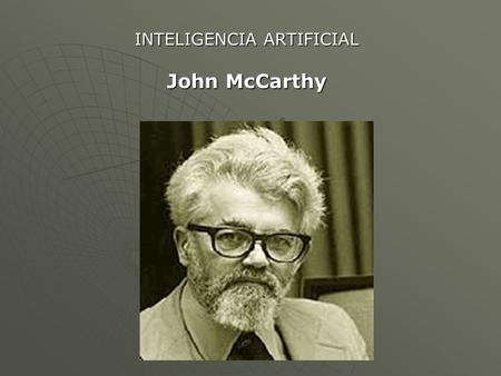 INTELIGENCIA ARTIFICIAL John McCarthy. Este se orienta a la creación de un sistema artificial capaz de realizar procesos cognitivos humanos haciendo importante.