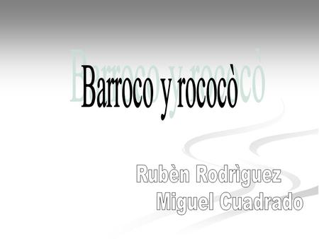 Barroco y rococò Rubèn Rodrìguez Miguel Cuadrado.