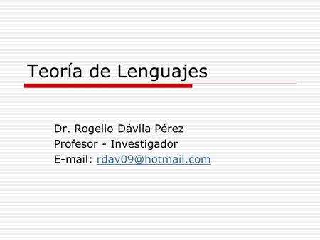 Teoría de Lenguajes Dr. Rogelio Dávila Pérez Profesor - Investigador