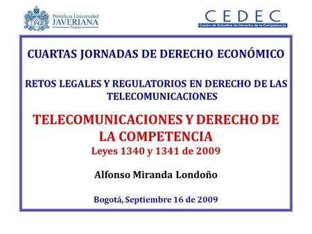 Alfonso Miranda Londoño Bogotá, Septiembre 16 de 2009 CUARTAS JORNADAS DE DERECHO ECONÓMICO RETOS LEGALES Y REGULATORIOS EN DERECHO DE LAS TELECOMUNICACIONES.