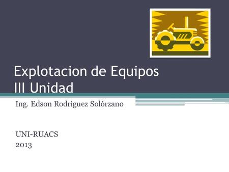 Explotacion de Equipos III Unidad Ing. Edson Rodriguez Solórzano UNI-RUACS 2013.