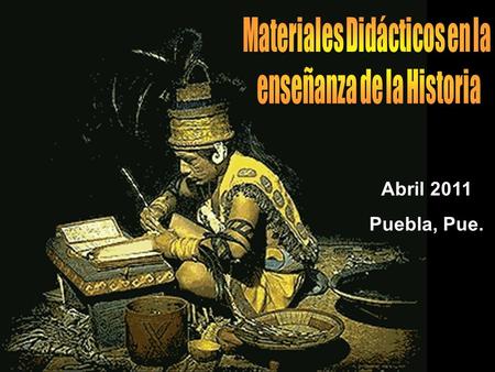 Abril 2011 Puebla, Pue.. ¡A los alumnos no les gusta la Historia!