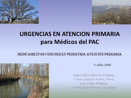 URGENCIAS EN ATENCION PRIMARIA para Médicos del PAC MEDICAMENTOS COMUNES EN PEDIATRIA Atención primaria						1-Julio-2010 Juan Carlos Valencia, Pediatra.