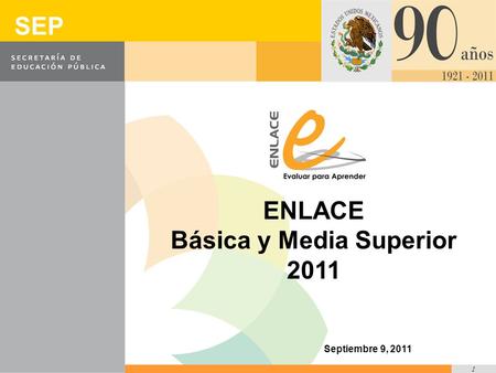 1 SEP ENLACE Básica y Media Superior 2011 Septiembre 9, 2011.
