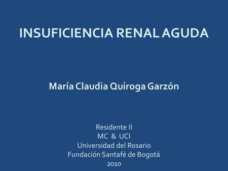 INSUFICIENCIA RENAL AGUDA María Claudia Quiroga Garzón