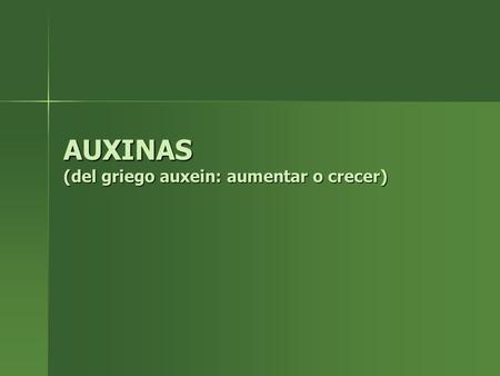 AUXINAS (del griego auxein: aumentar o crecer)