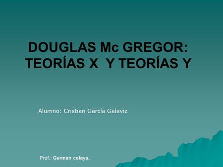 DOUGLAS Mc GREGOR: TEORÍAS X Y TEORÍAS Y