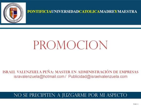 Slide 1-1 PONTIFICIAUNIVERSIDADCATOLICAMADREYMAESTRA Promocion Israel Valenzuela Peña: Master en Administración de Empresas