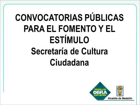 CONVOCATORIAS PÚBLICAS PARA EL FOMENTO Y EL ESTÍMULO Secretaría de Cultura Ciudadana.