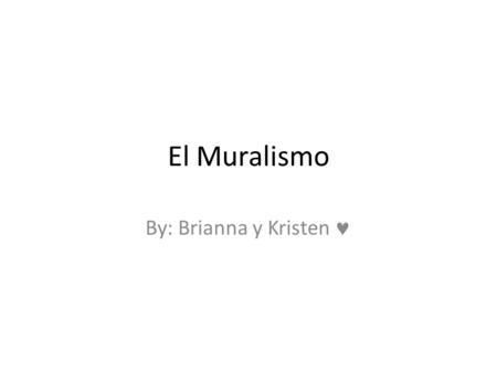 El Muralismo By: Brianna y Kristen .