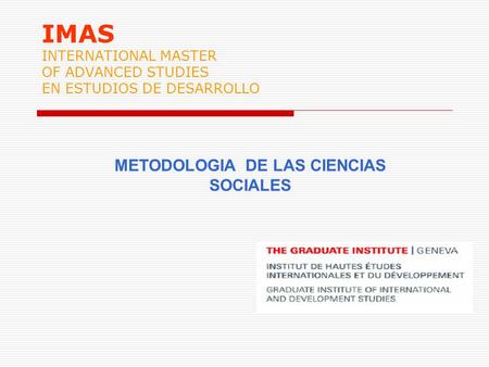 IMAS INTERNATIONAL MASTER OF ADVANCED STUDIES EN ESTUDIOS DE DESARROLLO METODOLOGIA DE LAS CIENCIAS SOCIALES.