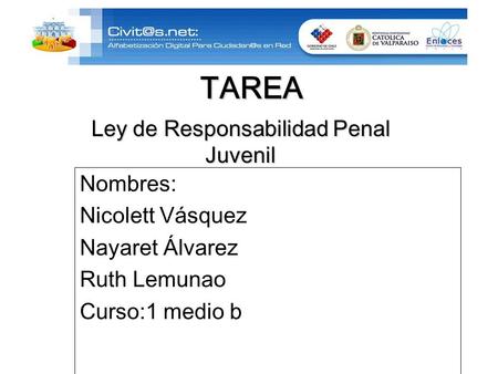 TAREA Nombres: Nicolett Vásquez Nayaret Álvarez Ruth Lemunao Curso:1 medio b Ley de Responsabilidad Penal Juvenil.