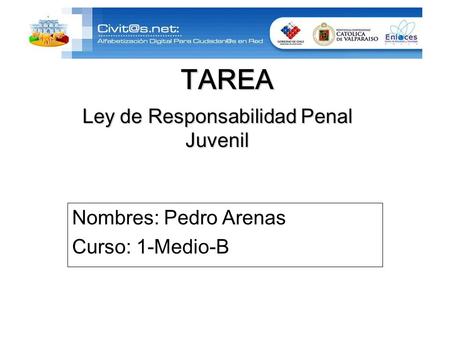 TAREA Nombres: Pedro Arenas Curso: 1-Medio-B Ley de Responsabilidad Penal Juvenil.