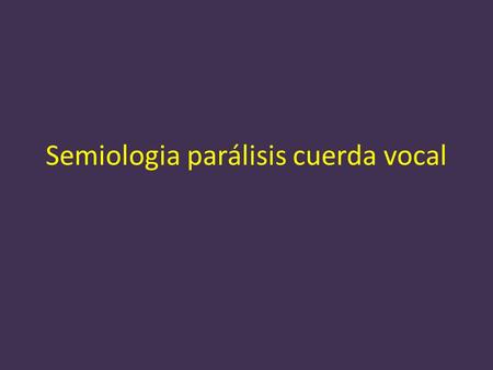 Semiologia parálisis cuerda vocal