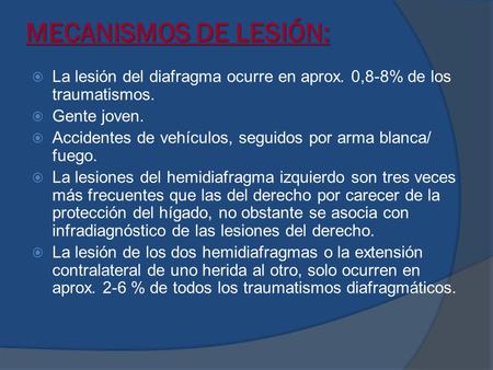 MECANISMOS DE LESIÓN: La lesión del diafragma ocurre en aprox. 0,8-8% de los traumatismos. Gente joven. Accidentes de vehículos, seguidos por arma blanca/