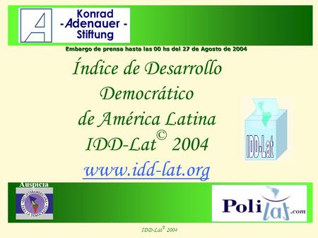 Embargo de prensa hasta las 00 hs del 27 de Agosto de 2004 IDD-Lat © 2004 Índice de Desarrollo Democrático de América Latina IDD-Lat © 2004 www.idd-lat.org.