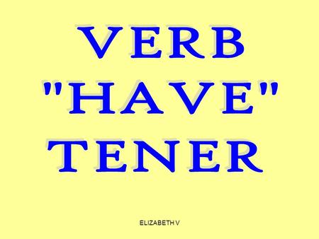 VERB HAVE TENER ELIZABETH V.
