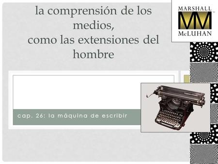 La comprensión de los medios, como las extensiones del hombre cap. 26: la máquina de escribir.