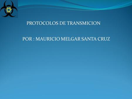 PROTOCOLOS DE TRANSMICION POR : MAURICIO MELGAR SANTA CRUZ.