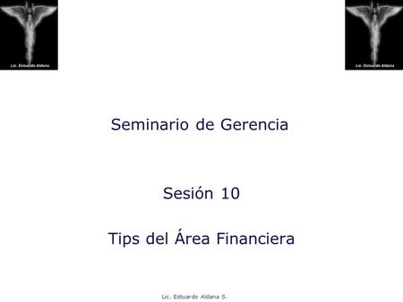 Lic. Estuardo Aldana S. Seminario de Gerencia Sesión 10 Tips del Área Financiera.