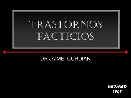 Trastornos Facticios DR JAIME GURDIAN UCIMED 2008.