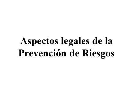 Aspectos legales de la Prevención de Riesgos.