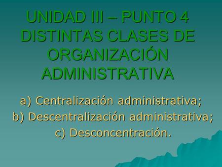 UNIDAD III – PUNTO 4 DISTINTAS CLASES DE ORGANIZACIÓN ADMINISTRATIVA