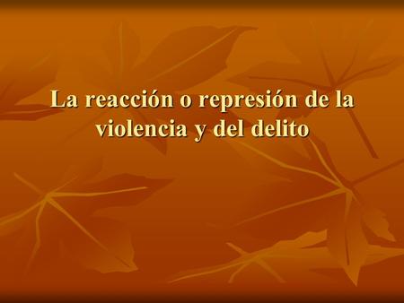 La reacción o represión de la violencia y del delito