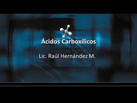 Ácidos Carboxílicos Lic. Raúl Hernández M..