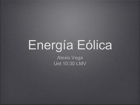 Energía Eólica Alexis Vega Uet 10:30 LMV.