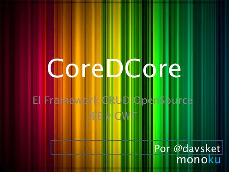 CoreDCore El Framework CRUD OpenSource JEE y GWT monoku