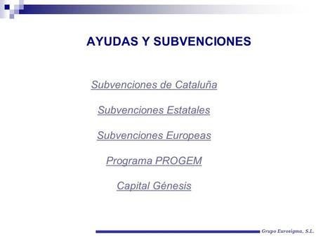 AYUDAS Y SUBVENCIONES Subvenciones de Cataluña Subvenciones Estatales Subvenciones Europeas Programa PROGEM Capital Génesis Grupo Eurosigma, S.L.