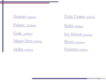 Grupo Eurosigma, S.L. Quasar (cubitos) Quasar (cubitos) Pulsar (Cubitos) Pulsar (Cubitos) Gala (cubitos) Gala (cubitos) Súper Star (cubitos) Súper Star.