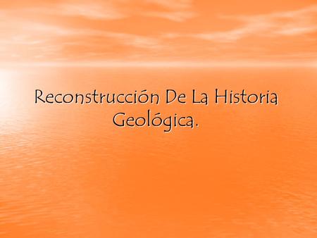 Reconstrucción De La Historia Geológica.