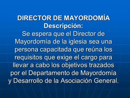 DIRECTOR DE MAYORDOMÍA Descripción: Se espera que el Director de Mayordomía de la iglesia sea una persona capacitada que reúna los requisitos que exige.