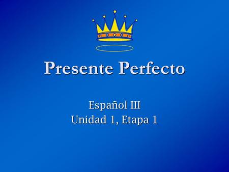 Español III Unidad 1, Etapa 1 Presente Perfecto. ¿Qué es el presente perfecto? The present perfect is formed by combining a helping verb (have or has)