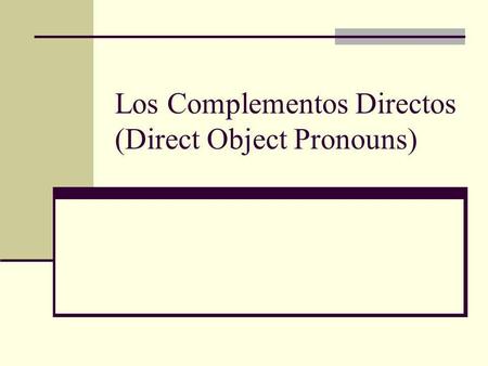 Los Complementos Directos (Direct Object Pronouns)