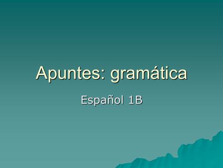 Apuntes: gramática Español 1B. Los pronombres In place of using a persons name to tell who is doing the action of a verb, we also use pronouns. In place.