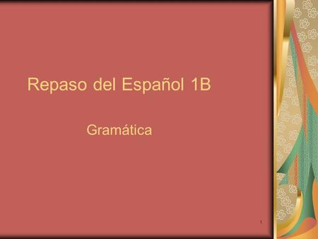 Repaso del Español 1B Gramática.