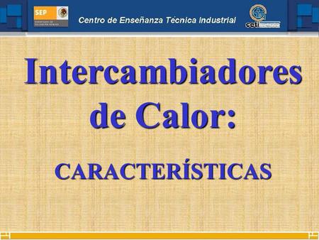 Intercambiadores de Calor: CARACTERÍSTICAS. Definición: Un intercambiador de calor es un dispositivo diseñado para transferir calor de un fluido a otro,