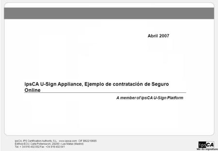 IpsCA, IPS Certification Authority, S.L. www.ipsca.com CIF B62210695 Edificio ECU, Calle Pollensa s/n, 28290 – Las Matas (Madrid) Tel. + 34 916 402 052.