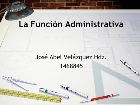 La Función Administrativa José Abel Velázquez Hdz. 1468845.